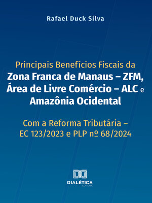 cover image of Principais Benefícios Fiscais da Zona Franca de Manaus – ZFM, Área de Livre Comércio – ALC e Amazônia Ocidental